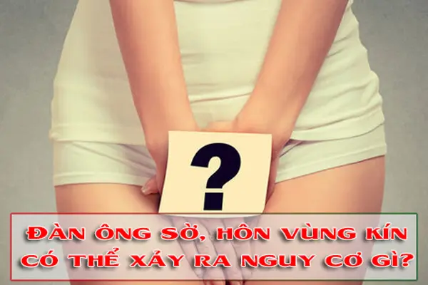 Đàn ông sờ, hôn vùng kín có thể xảy ra nguy cơ gì?